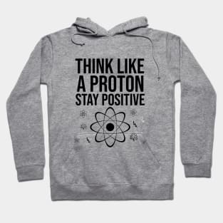Think like a proton stay positive Hoodie